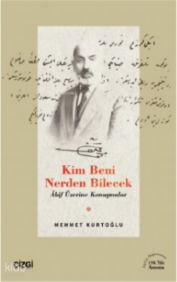 Kim Beni Nerden Bilecek ;(Akif Üzerine Konuşmalar)