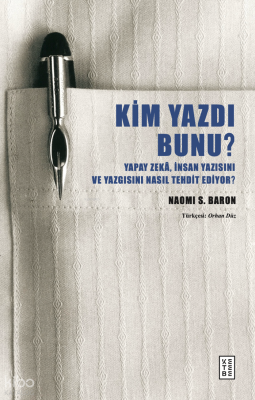 Kim Yazdı Bunu?;Yapay Zekâ, İnsan Yazısını ve Yazgısını Nasıl Tehdit Ediyor?