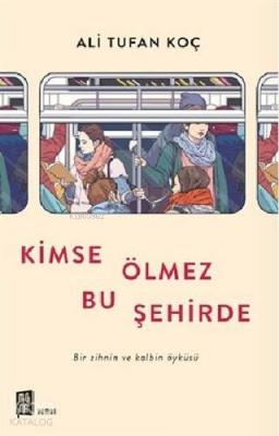 Kimse Ölmez Bu Şehirde; Bir Zihnin ve Kalbin Öyküsü