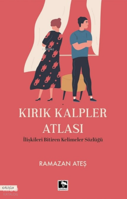 Kırık Kalpler Atlası;İlişkileri Bitiren Kelimeler Sözlüğü Ramazan Ateş