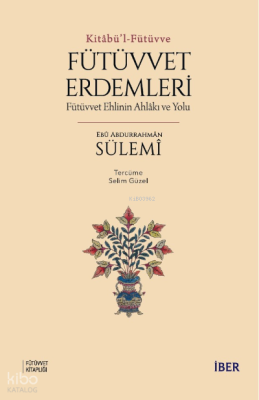 Kitâbü’l-Fütüvve ; Fütüvvet Erdemleri: Fütüvvet Ehlinin Ahlâkı ve Yolu