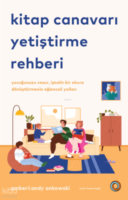 Kitap Canavarı Yetiştirme Rehberi ;Çocuğunuzu Cesur, İştahlı Bir Okura Dönüştürmenin Eğlenceli Yolları