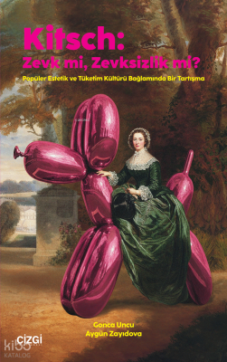 Kitsch: Zevk mi, Zevksizlik mi?;Popüler Estetik ve Tüketim Kültürü Bağlamında Bir Tartışma