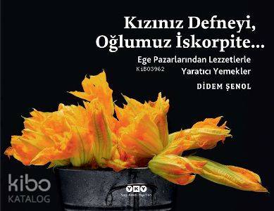 Kızınız Defneyi, Oğlumuz İskorpite; Ege Pazarlarından Lezzetlerle Yaratıcı Yemekler