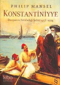 Konstantiniyye; Dünyanın Arzuladığı Şehir 1453-1924
