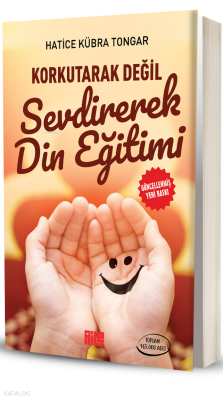 Korkutarak Değil Sevdirerek Din Eğitimi Hatice Kübra Tongar