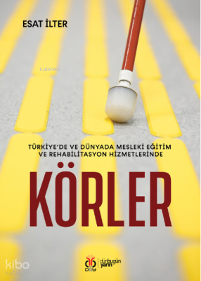 Körler;Türkiye’de ve Dünyada Mesleki Eğitim ve Rehabilitasyon Hizmetlerinde