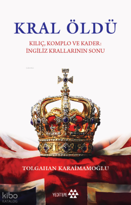 Kral Öldü;Kılıç Komplo ve Kader İngiliz Krallarının Sonu