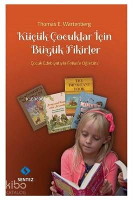 Küçük Çocuklar İçin Büyük Fikirler Çocuk Edebiyatıyla Felsefe Öğretimi