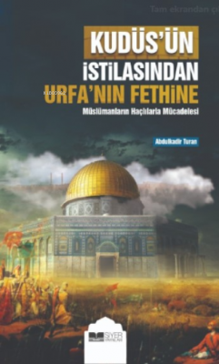 Kudüs’ün İstilasından Urfa’nın Fethine;Müslümanların Haçlılarla Mücadelesi