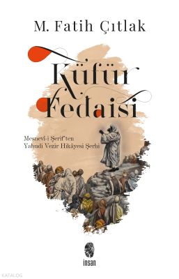 Küfür Fedaisi ;Mesnevî-i Şerif'ten Yahudi Vezir Hikâyesi Şerhi M. Fati
