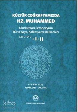 Kültür Coğrafyamızda Hz. Muhammed (2 Cilt Takım); Uluslararası Sempozyum - Orta Asya, Kafkasya ve Balkanlar) - 7-8 Mart 2009 Adapazarı - Sakarya
