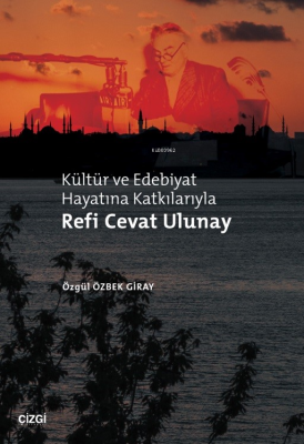 Kültür ve Edebiyat Hayatına Katkılarıyla Refi Cevat Ulunay Özgül Özbek