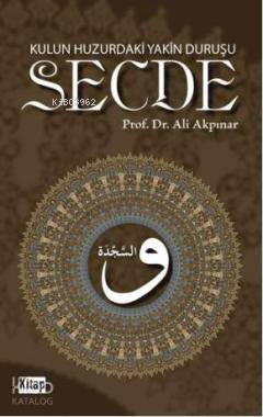 Kulun Huzurdaki Yakîn Duruşu: Secde Ali Akpınar
