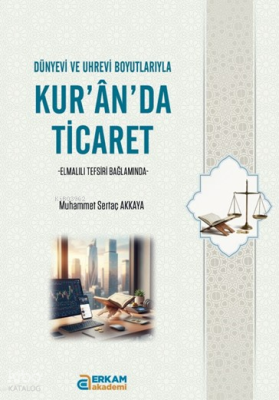 Kur’an’da Ticaret;Dünyevi ve Uhrevi Boyutlarıyla Muhammet Sertaç Akkay