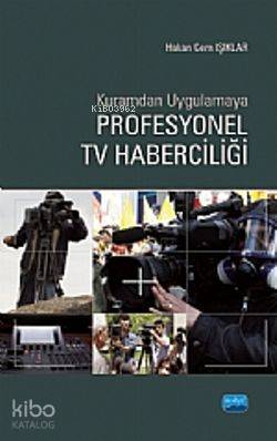 Kuramdan Uygulamaya Profesyonel TV Haberciliği