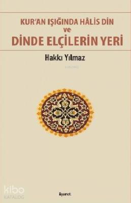 Kur'an Işığında Halis Din ve Dinde Elçilerin Yeri Hakkı Yılmaz