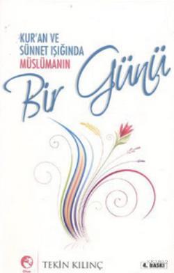Kur'an ve Sünnet Işığında Müslümanın Bir Günü Tekin Kılıç
