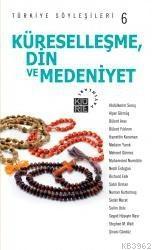 Küreselleşme, Din ve Medeniyet - Türkiye Söyleşileri 6