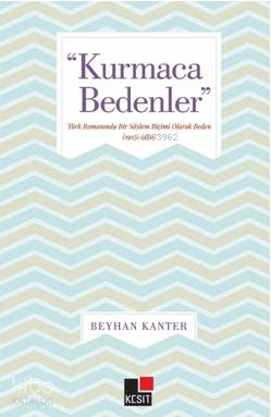 "Kurmaca Bedenler"; Türk Romanında Bir Söylem Biçimi Olarak Beden (1923-1980)