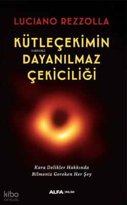 Kütleçekimin Dayanılmaz Çekiciliği;Kara Delikler Hakkında Bilmeniz Gereken Her Şey