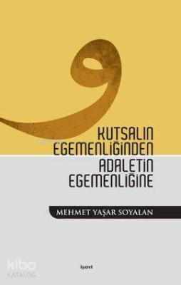Kutsalın Egemenliğinden Adaletin Egemenliğine Mehmet Yaşar Soyalan