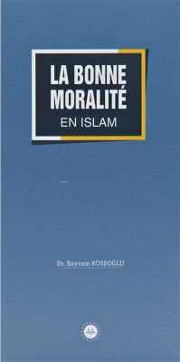 La Bonne Moralite En Islam (İslamda Güzel Ahlak) Fransızca Bayram Köse