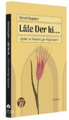 Lâle Der ki...; Şehir ve Medeniyet Nişâneleri