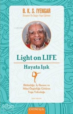 Light On Life - Hayata Işık; Bütünlüğe İç Huzura ve Nihai Özgürlüğe Götüren Yoga Yolculuğu