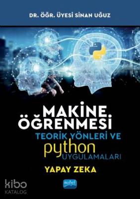 Makine Öğrenmesi; Teorik Yönleri ve Python Uygulamaları ile Bir Yapay Zeka Ekolü