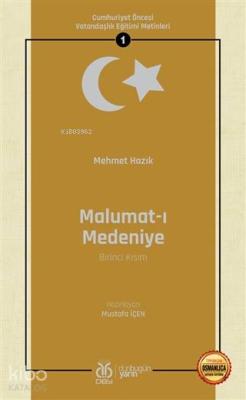 Malumat-ı Medeniye (Birinci Kısım - Osmanlıca Aslıyla Birlikte); Cumhuriyet Öncesi Vatandaşlık Eğitimi Metinleri 1