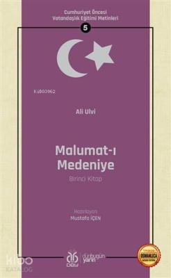 Malumat-ı Medeniye (Birinci Kitap - Osmanlıca Aslıyla Birlikte); Cumhuriyet Öncesi Vatandaşlık Eğitimi Metinleri 5