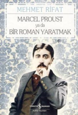 Marcel Proust Ya Da Bir Roman Yaratmak Mehmet Rifat