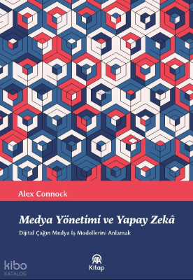 Medya, Yönetimi ve Yapay Zekâ;Dijital Çağın Medya İş Modellerini Anlamak