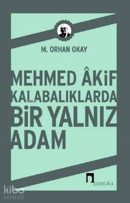 Mehmed Akif Kalabalıklarda Bir Yalnız Adam