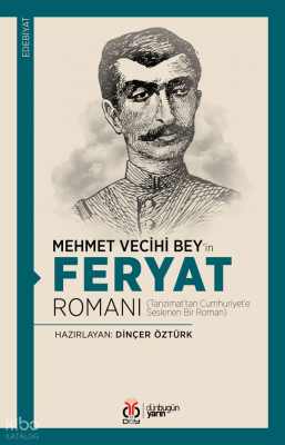 Mehmet Vecihi Bey’in Feryat Romanı;Tanzimat’tan Cumhuriyet’e Seslenen Bir Roman