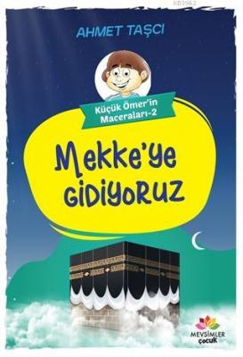 Mekke'ye Gidiyoruz - Küçük Ömer'in Maceraları 2 Ahmet Taşcı
