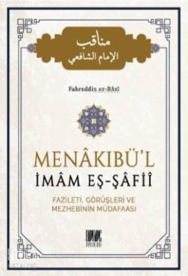 Menakıbü'l İmam Eş - Şafii; Fazileti, Görüşleri ve Mezhebinin Müdafaası