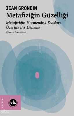 Metafiziğin Güzelliği;Metafiziğin Hermenötik Esasları Üzerine Bir Dene