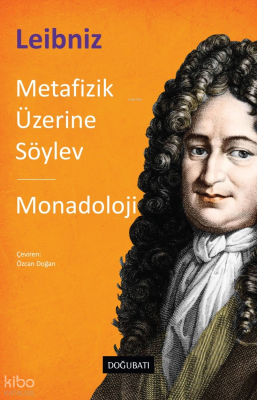 Metafizik Üzerine Söylev - Monadoloji Gottfried Wilhelm Leibniz