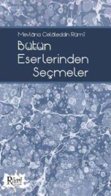 Mevlâna Celâleddin Rûmî Bütün Eserlerinden Seçmeler
