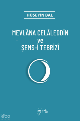 Mevlana Celaleddin Ve Şems-İ Tebrizi Hüseyin Bal