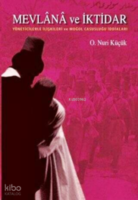 Mevlânâ ve İktidar; Yöneticilerle İlişkileri ve Moğol Casusluğu İddial
