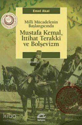 Milli Mücadelenin Başlangıcında Mustafa Kemal, İttihat Terakki ve Bolşevizm