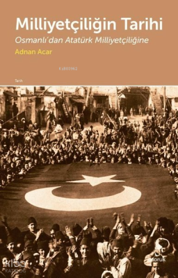 Milliyetçiliğin Tarihi;Osmanlı'dan Atatürk Milliyetçiliğine