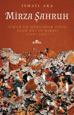 Mirza Şahruh : ; Timur'un Hükümdar Oğlu Uluğ Bey'in  Babası: 1405 - 1447