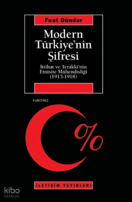 Modern Türkiye'nin Şifresi; İttihat ve Terakki'nin Etnisite Mühendisliği (1913-1918)