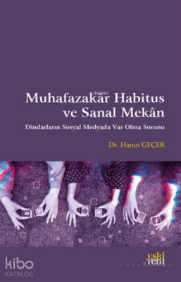 Muhafazakar Habitus ve Sanal Mekan;Dindarların Sosyal Medyada Var Olma Sorunu