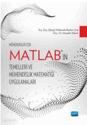 Mühendisler İçin MATLAB'ın Temelleri ve Mühendislik Matematiği Uygulamaları