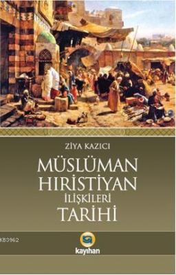 Müslüman Hristiyan İlişkileri Tarihi Ziya Kazıcı